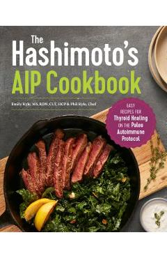 The Hashimoto\'s AIP Cookbook: Easy Recipes for Thyroid Healing on the Paleo Autoimmune Protocol - Emily Kyle