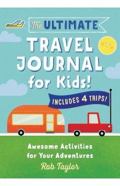 The Ultimate Travel Journal for Kids: Awesome Activities for Your Adventures - Rob Taylor