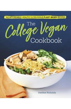 The College Vegan Cookbook: 145 Affordable, Healthy & Delicious Plant-Based Recipes - Heather Nicholds
