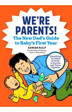 We\'re Parents! the New Dad Book for Baby\'s First Year: Everything You Need to Know to Survive and Thrive Together - Adrian Kulp