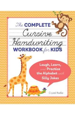 The Complete Cursive Handwriting Workbook for Kids: Laugh, Learn, and Practice the Alphabet with Silly Jokes - Crystal Radke