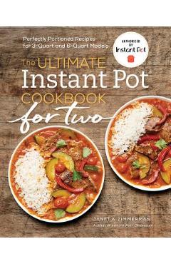 The Ultimate Instant Pot(r) Cookbook for Two: Perfectly Portioned Recipes for 3-Quart and 6-Quart Models - Janet A. Zimmerman