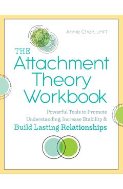 The Attachment Theory Workbook: Powerful Tools to Promote Understanding, Increase Stability, and Build Lasting Relationships - Annie Chen