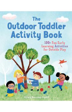 The Outdoor Toddler Activity Book: 100+ Fun Early Learning Activities for Outside Play - Krissy Bonning-gould