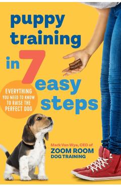 Puppy Training in 7 Easy Steps: Everything You Need to Know to Raise the Perfect Dog - Zoom Room Dog Training