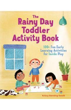 The Rainy Day Toddler Activity Book: 100+ Fun Early Learning Activities for Inside Play - Krissy Bonning-gould