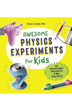 Awesome Physics Experiments for Kids: 40 Fun Science Projects and Why They Work - Erica L. Col�n