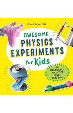 Awesome Physics Experiments for Kids: 40 Fun Science Projects and Why They Work - Erica L. Col�n