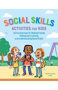 Social Skills Activities for Kids: 50 Fun Exercises for Making Friends, Talking and Listening, and Understanding Social Rules - Natasha Daniels