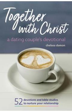 Together with Christ: A Dating Couples Devotional: 52 Devotions and Bible Studies to Nurture Your Relationship - Chelsea Damon