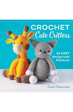 Crochet Cute Critters: 26 Easy Amigurumi Patterns - Sarah Zimmerman