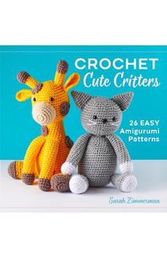 Crochet Cute Critters: 26 Easy Amigurumi Patterns - Sarah Zimmerman