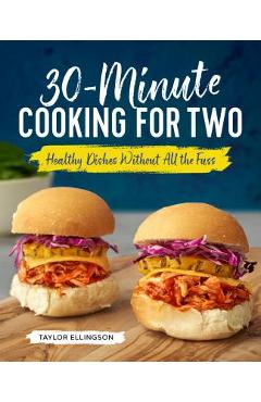 30-Minute Cooking for Two: Healthy Dishes Without All the Fuss - Taylor Ellingson