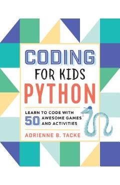 Coding for Kids: Python: Learn to Code with 50 Awesome Games and Activities - Adrienne B. Tacke