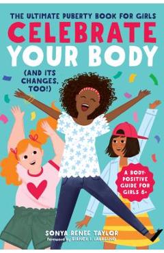 Celebrate Your Body (and Its Changes, Too!): The Ultimate Puberty Book for Girls - Sonya Renee Taylor