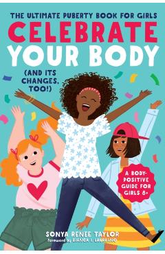 Celebrate Your Body (and Its Changes, Too!): The Ultimate Puberty Book for Girls - Sonya Renee Taylor