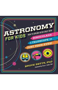 Astronomy for Kids: How to Explore Outer Space with Binoculars, a Telescope, or Just Your Eyes! - Bruce Betts