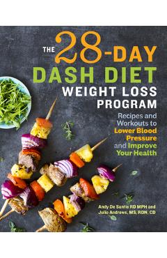 The 28 Day Dash Diet Weight Loss Program: Recipes and Workouts to Lower Blood Pressure and Improve Your Health - Andy De Santis