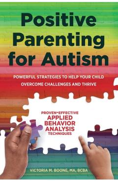 Positive Parenting for Autism: Powerful Strategies to Help Your Child Overcome Challenges and Thrive - Victoria Boone