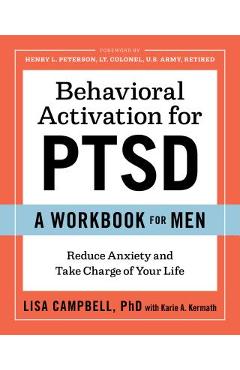 Behavioral Activation for Ptsd: A Workbook for Men: Reduce Anxiety and Take Charge of Your Life - Lisa Campbell