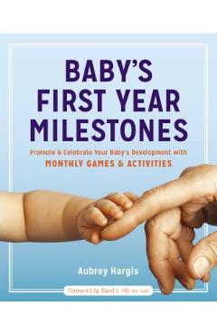 Baby\'s First Year Milestones: Promote and Celebrate Your Baby\'s Development with Monthly Games and Activities - Aubrey Hargis