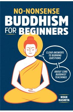 No-Nonsense Buddhism for Beginners: Clear Answers to Burning Questions about Core Buddhist Teachings - Noah Rasheta