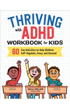 Thriving with ADHD Workbook for Kids: 60 Fun Activities to Help Children Self-Regulate, Focus, and Succeed - Kelli Miller