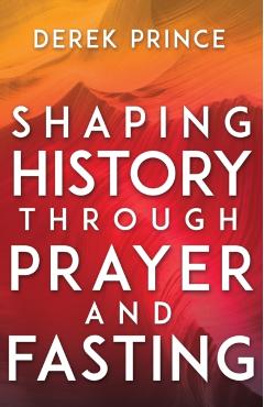 Shaping History Through Prayer and Fasting - Derek Prince