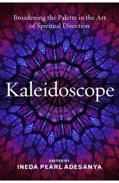 Kaleidoscope: Broadening the Palette in the Art of Spiritual Direction - Ineda P. Adesanya