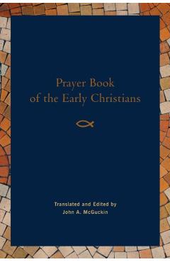 Prayer Book of the Early Christians - John A. Mcguckin