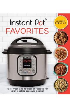 Instant Pot Favorites: Fast, Fresh and Foolproof Recipes for Your Electric Pressure Cooker - Publications International Ltd