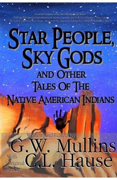 Star People, Sky Gods and Other Tales of the Native American Indians - G. W. Mullins