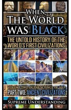 When the World Was Black Part Two: The Untold History of the World\'s First Civilizations - Ancient Civilizations - Supreme Understanding