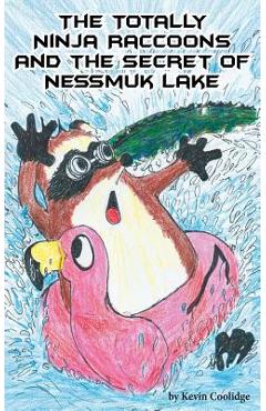 The Totally Ninja Raccoons and the Secret of Nessmuk Lake - Kevin Coolidge