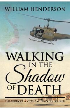 Walking in the Shadow of Death: The Story of a Vietnam Infantry Soldier - William Henderson
