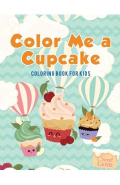 Color Me a Cupcake: Coloring Book for Kids - Coloring Pages For Kids