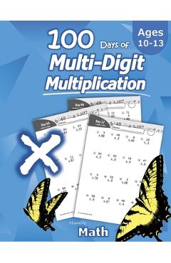 Humble Math - 100 Days of Multi-Digit Multiplication: Ages 10-13: Multiplying Large Numbers with Answer Key - Reproducible Pages - Multiply Big Long P - Humble Math