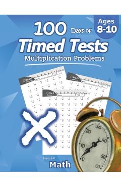 Humble Math - 100 Days of Timed Tests: Multiplication: Ages 8-10, Math Drills, Digits 0-12, Reproducible Practice Problems - Humble Math