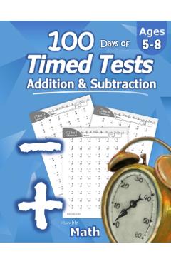 Humble Math - 100 Days of Timed Tests: Addition and Subtraction: Ages 5-8, Math Drills, Digits 0-20, Reproducible Practice Problems - Humble Math