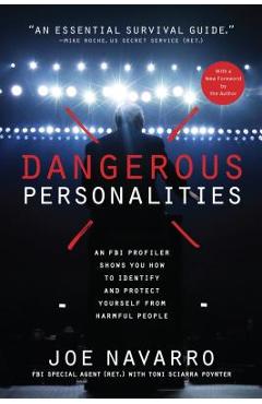 Dangerous Personalities: An FBI Profiler Shows You How to Identify and Protect Yourself from Harmful People - Joe Navarro