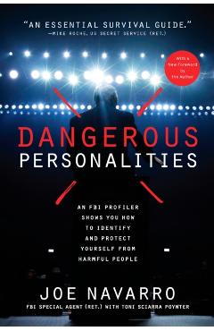 Dangerous Personalities: An FBI Profiler Shows You How to Identify and Protect Yourself from Harmful People - Joe Navarro