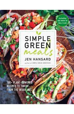 Simple Green Meals: 100+ Plant-Powered Recipes to Thrive from the Inside Out: A Cookbook - Jen Hansard