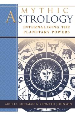 Mythic Astrology: Internalizing the Planetary Powers - Ariel Guttman