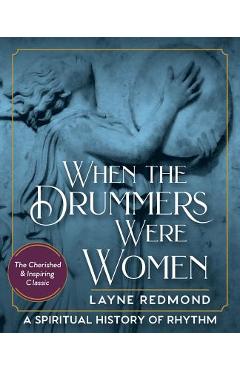 When The Drummers Were Women: A Spiritual History of Rhythm - Layne Redmond