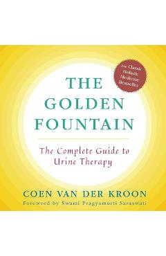 Golden Fountain: The Complete Guide to Urine Therapy - Coen Van Der Kroon