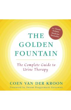 Golden Fountain: The Complete Guide to Urine Therapy - Coen Van Der Kroon