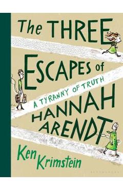 The Three Escapes of Hannah Arendt: A Tyranny of Truth - Ken Krimstein
