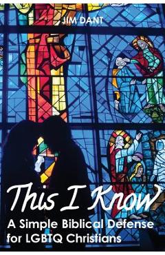 This I Know: A Simple Biblical Defense for Lgbtq Christians - Jim Dant