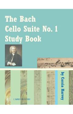 The Bach Cello Suite No. 1 Study Book for Cello - Cassia Harvey