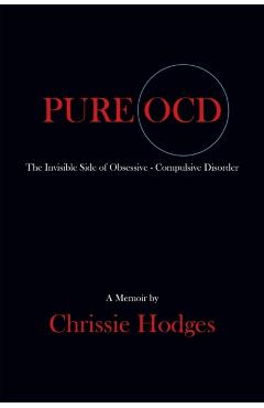 Pure Ocd: The Invisible Side of Obsessive-Compulsive Disorder - Chrissie Hodges